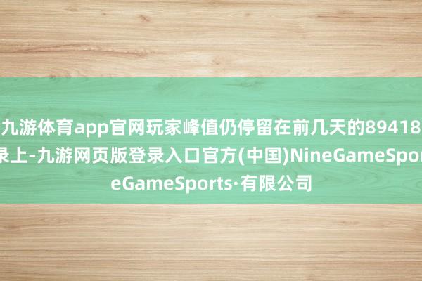 九游体育app官网玩家峰值仍停留在前几天的89418东说念主纪录上-九游网页版登录入口官方(中国)NineGameSports·有限公司